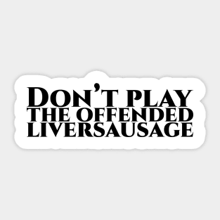 Don’t play the offended liversausage Sticker